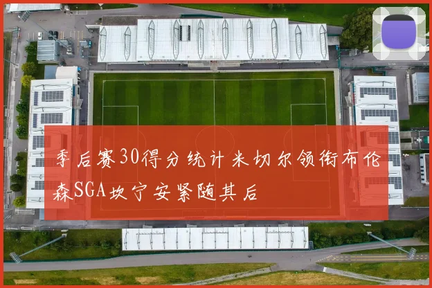 季后赛30得分统计米切尔领衔布伦森SGA坎宁安紧随其后
