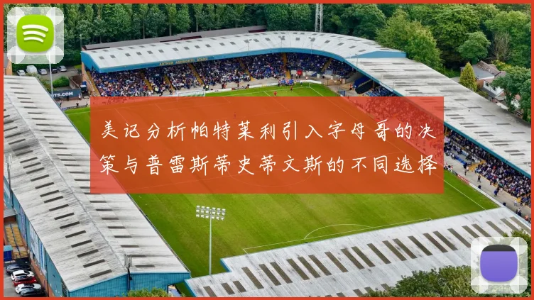 美记分析帕特莱利引入字母哥的决策与普雷斯蒂史蒂文斯的不同选择